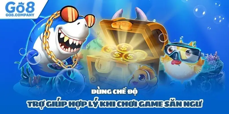 Dùng chế độ trợ giúp hợp lý khi chơi game săn ngư