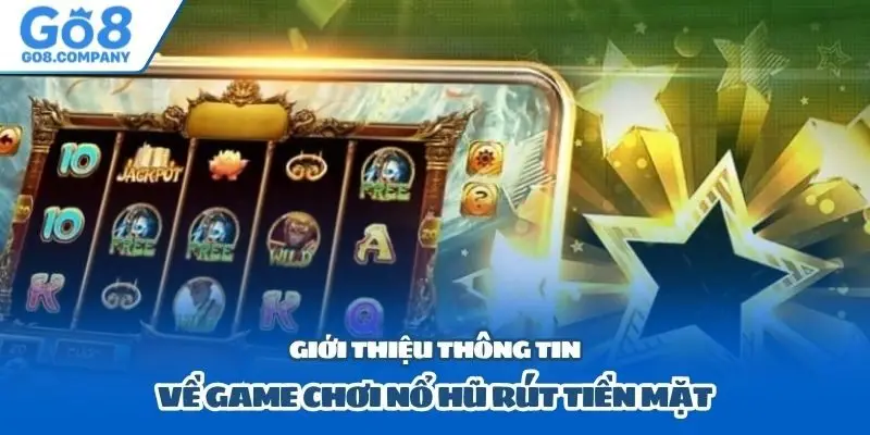 Giới thiệu thông tin về game chơi nổ hũ rút tiền mặt