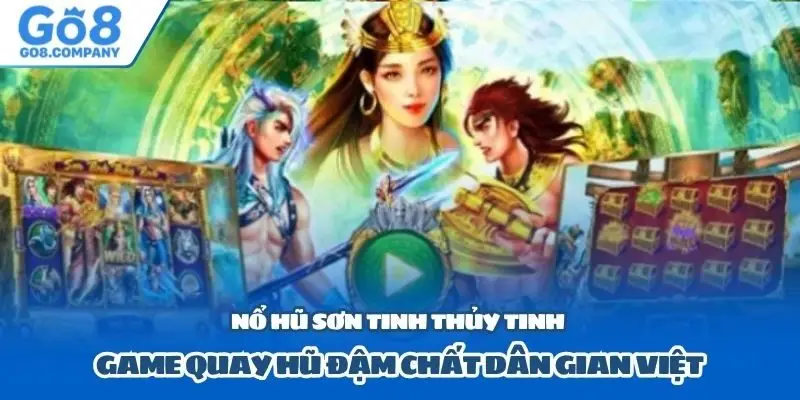 Nổ hũ Sơn Tinh Thủy Tinh – Game quay hũ đậm chất dân gian Việt